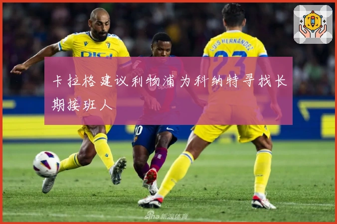 卡拉格建议利物浦为科纳特寻找长期接班人