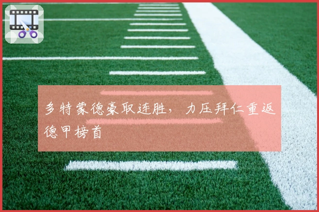 多特蒙德豪取连胜，力压拜仁重返德甲榜首