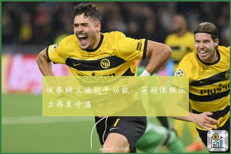 埃弗顿主场战平劲敌，英超保级压力再度升温