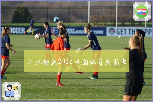 汗水铸就2025中国体育新篇章